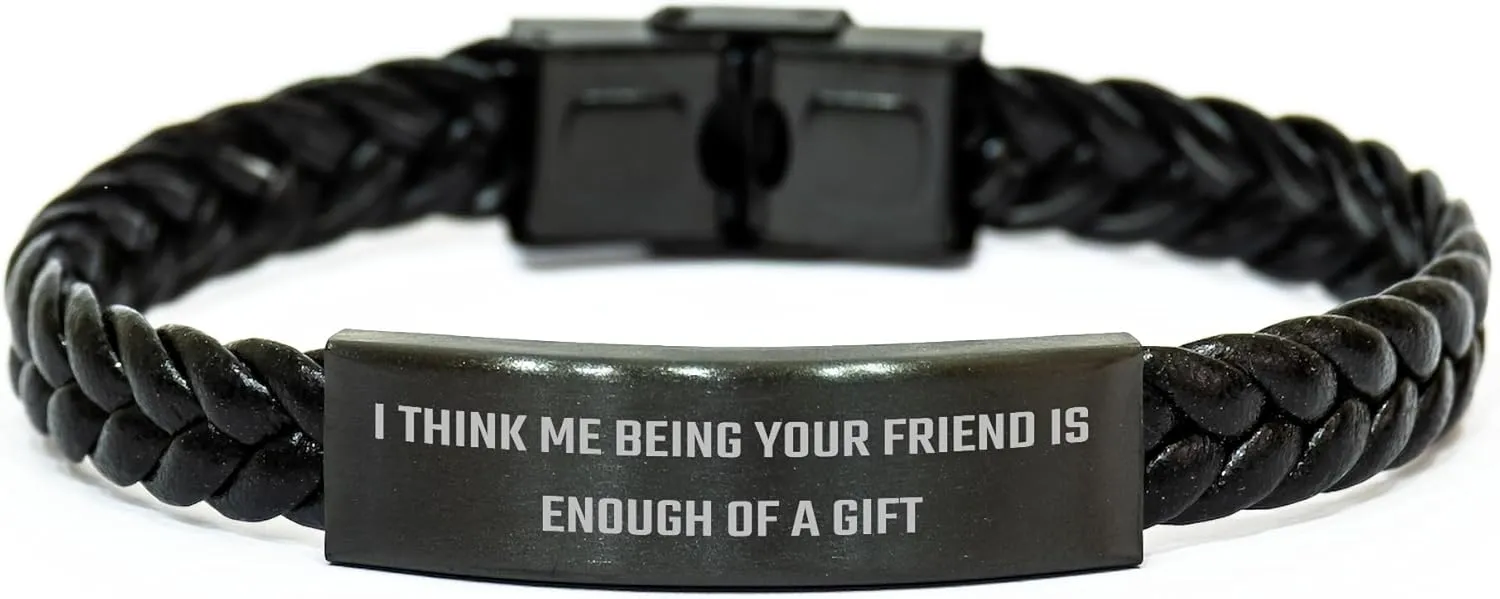 Funny Gifts for Friend: Unique Braided Leather Bracelets for Men ""I Think Me Being Your Friend Is Enough Of A Gift"" - Sarcastic Friendship Gifts from Friends for Father's Day, Small, Black