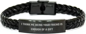 Funny Gifts for Friend: Unique Braided Leather Bracelets for Men ""I Think Me Being Your Friend Is Enough Of A Gift"" - Sarcastic Friendship Gifts from Friends for Father's Day, Small, Black